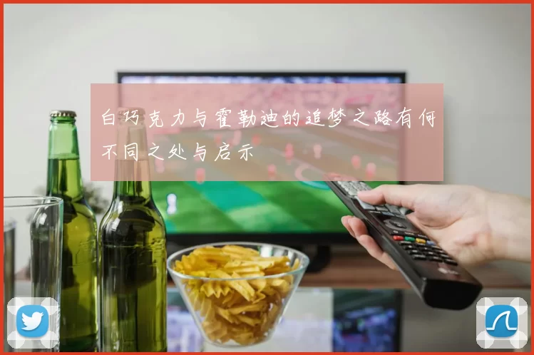 白巧克力与霍勒迪的追梦之路有何不同之处与启示