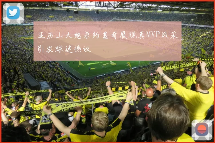 亚历山大绝杀约基奇展现真MVP风采引发球迷热议